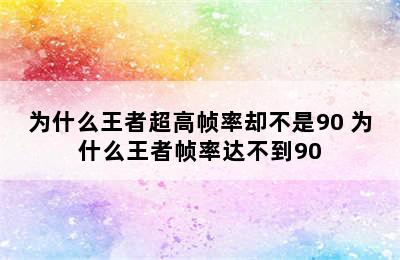 为什么王者超高帧率却不是90 为什么王者帧率达不到90